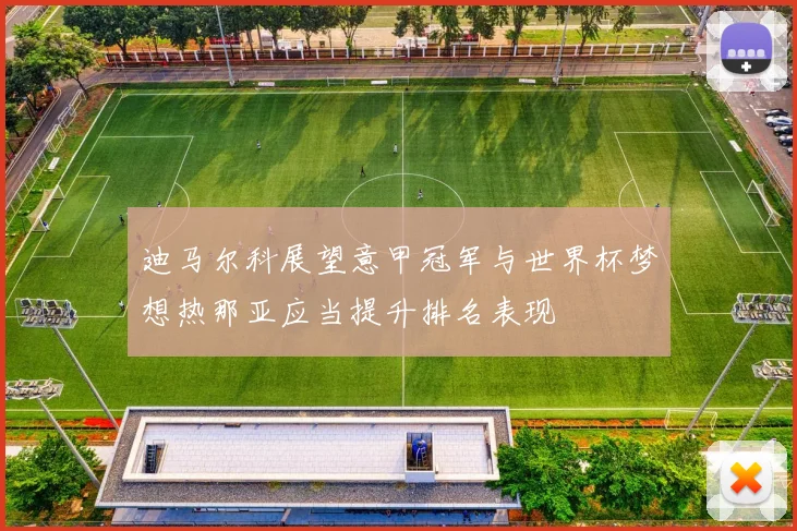 迪马尔科展望意甲冠军与世界杯梦想热那亚应当提升排名表现