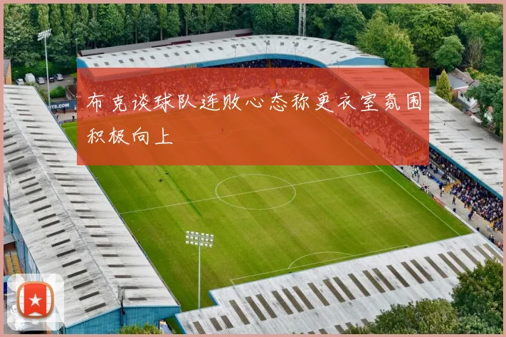 布克谈球队连败心态称更衣室氛围积极向上