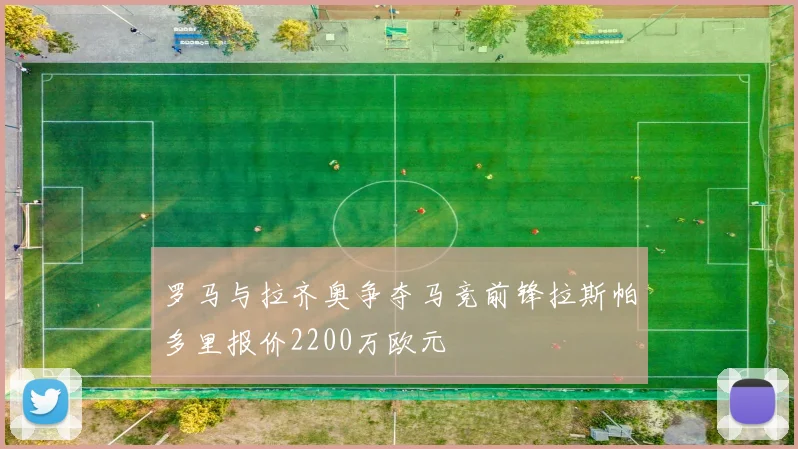 罗马与拉齐奥争夺马竞前锋拉斯帕多里报价2200万欧元